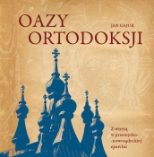 OAZY ORTODOKSJI - z wizytą w przemysko-nowosądeckiej eparchii - najnowsza książka Jana Gajura OAZY ORTODOKSJI - z wizytą w przemysko-nowosądeckiej eparchii - najnowsza książka Jana Gajura